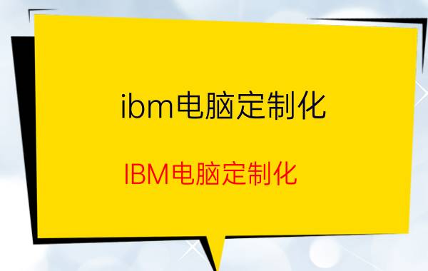 ibm电脑定制化 IBM电脑定制化